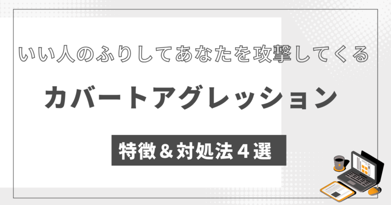 いい人のふりしてあなたを攻撃してくるカバートアグレッションの特徴と対処法